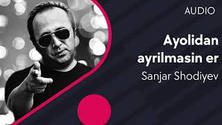 Sanjar Shodiyev - Ayolidan ayrilmasin er